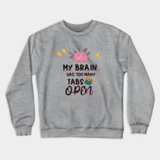 My Brain Has Too Many Tabs Open Crewneck Sweatshirt